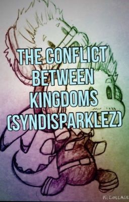 The Conflict Between Kingdoms {Syndisparklez} [UNDER EDITING]