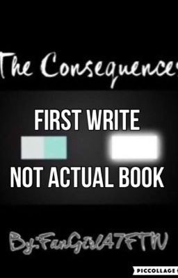 The Consequences (FIRST WRITE, NOT ACTUAL BOOK)