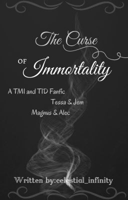 The Curse of Immortality: A TMI and TID fic