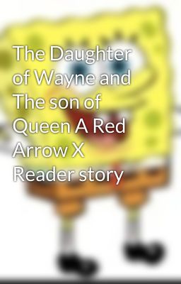 The Daughter of Wayne and The son of Queen A Red Arrow X Reader story