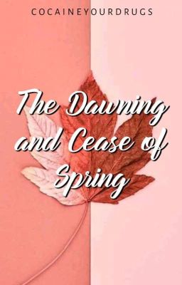 The Dawning and Cease of Spring 