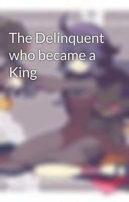 The Delinquent who became a King