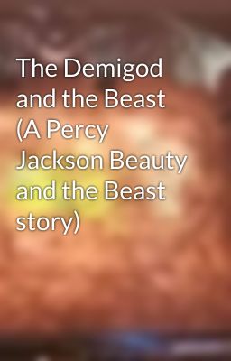 The Demigod and the Beast (A Percy Jackson Beauty and the Beast story)