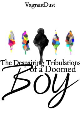 The Despairing Tribulations of a Doomed Boy