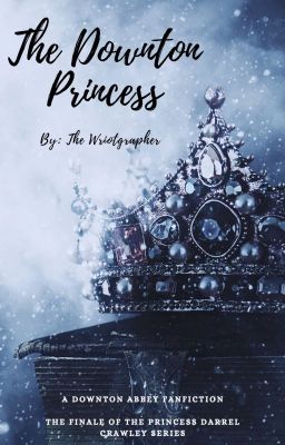 The Downton Princess | A Downton Abbey Fanfiction