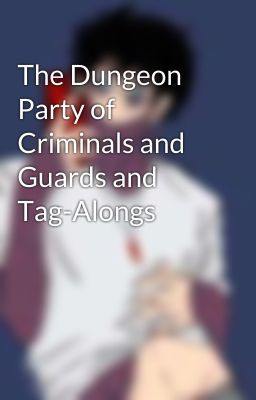 The Dungeon Party of Criminals and Guards and Tag-Alongs 