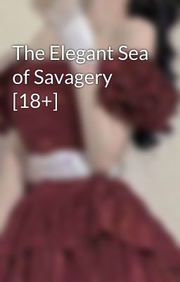 The Elegant Sea of Savagery [18+]