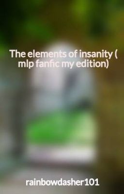 The elements of insanity ( mlp fanfic  my edition)