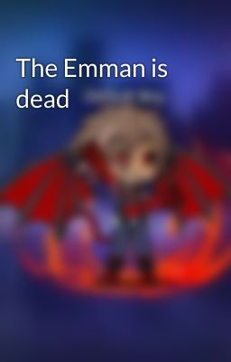 The Emman is dead