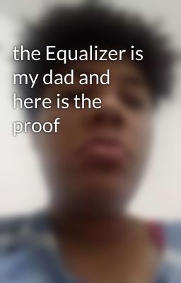 the Equalizer is my dad and here is the proof 
