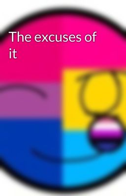 The excuses of it