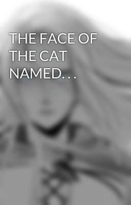 THE FACE OF THE CAT NAMED. . .