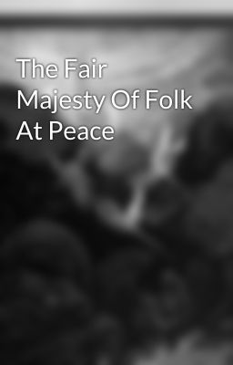 The Fair Majesty Of Folk At Peace