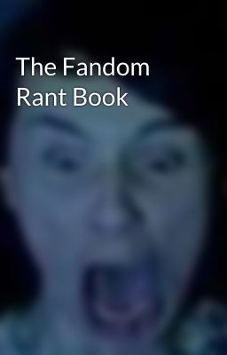 The Fandom Rant Book