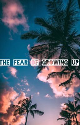 The fear of growing up