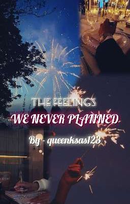 THE FEELINGS WE NEVER PLANNED