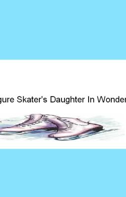 The Figure Skater's Daughter In Wonderland