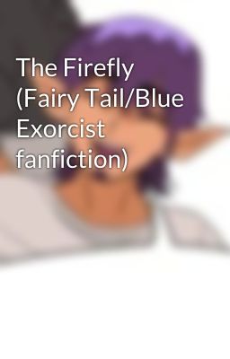 The Firefly (Fairy Tail/Blue Exorcist fanfiction)