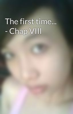 The first time... - Chap VIII