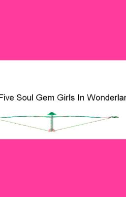 The Five Soul Gem Girls In Wonderland