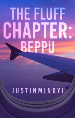 The Fluff Chapter: BEPPU