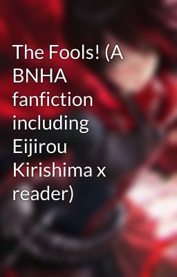 The Fools! (A BNHA fanfiction including Eijirou Kirishima x reader)