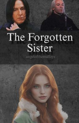 The Forgotten Sister {Snape/Malfoy X OC FF}