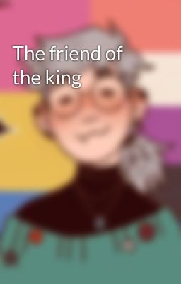 The friend of the king