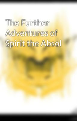 The Further Adventures of Spirit the Absol