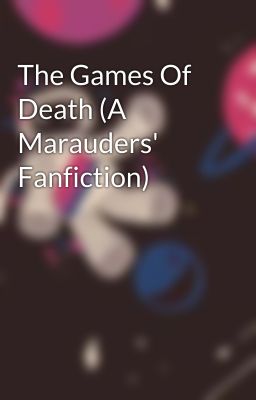 The Games Of Death (A Marauders' Fanfiction)