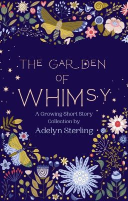 The Garden of Whimsy {A Growing Short Story Collection}