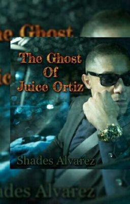 The Ghost of Juice Ortiz || Shades Alvarez