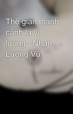 Thế gian thanh cảnh là vi lương - Nhan Lương Vũ