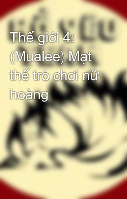 Thế giới 4: (Mualee) Mạt thế trò chơi nữ hoàng