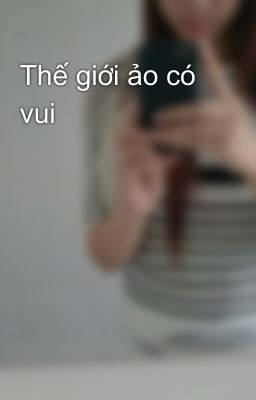 Thế giới ảo có vui