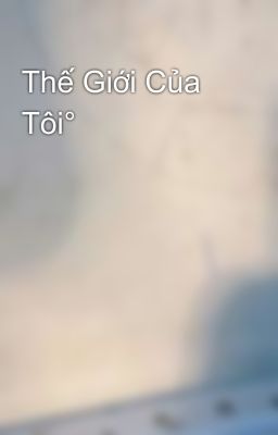 Thế Giới Của Tôi°