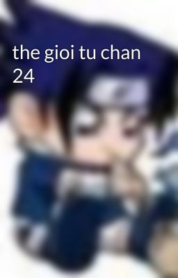 the gioi tu chan 24