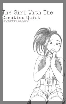 The Girl With The Creation Quirk (Femreader x Yaoyorozu)