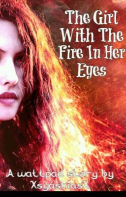 The Girl With The Fire In Her Eyes.⚠(UNDER CONSTRUCTION!)⚠