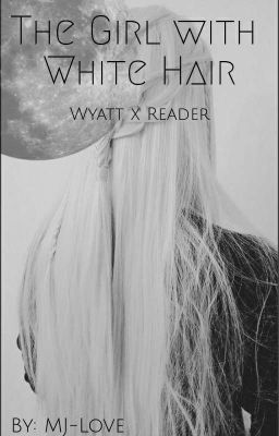 The Girl With White Hair (Wyatt X Reader)