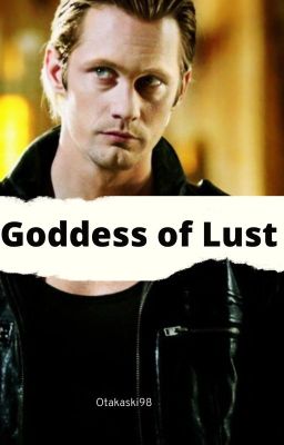 The Goddess Of Lust (True Blood Fanfiction/Eric Northman)