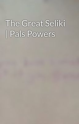 The Great Seliki | Pals Powers