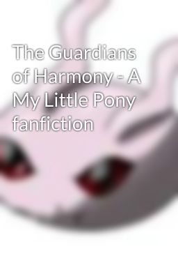 The Guardians of Harmony - A My Little Pony fanfiction