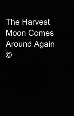 The Harvest Moon Comes Around Again ©