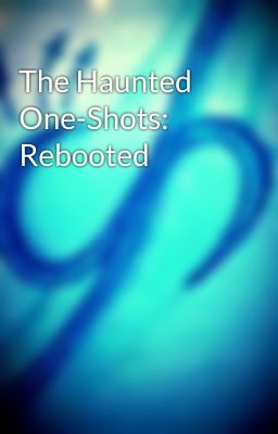 The Haunted One-Shots: Rebooted