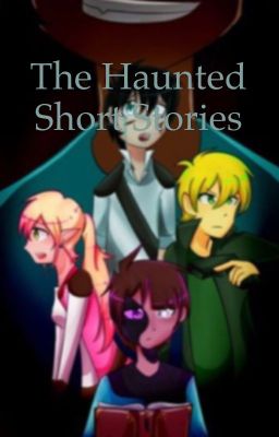 The Haunted Short Stories [Open to requests]