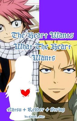 The Heart Wants What The Heart Wants: Natsu X Reader X Sting