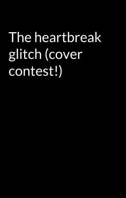 The heartbreak glitch (cover contest!)