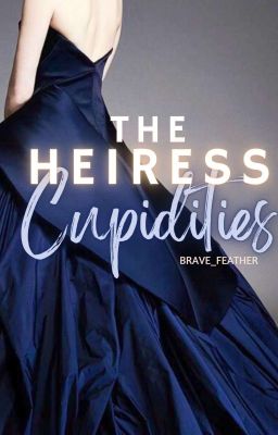 The Heiress' Cupidities (LA VENGANZA SERIE #3) (SOON)