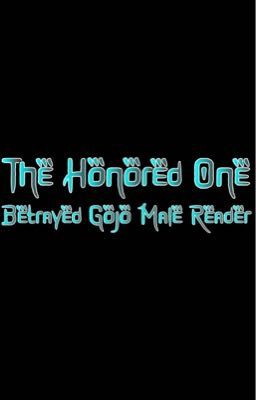 The Honored One - Betrayed Gojo Male Reader